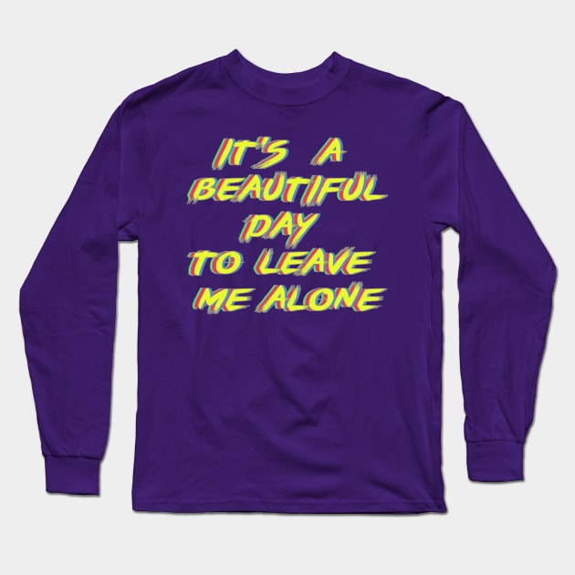 It's a beautiful day to leave me alone. Long Sleeve T-Shirt by LanaBanana